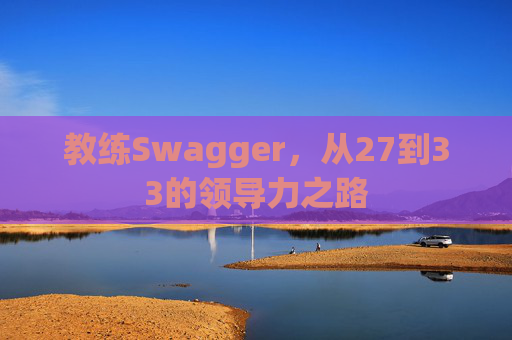 教练Swagger，从27到33的领导力之路