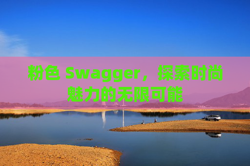 粉色 Swagger，探索时尚魅力的无限可能